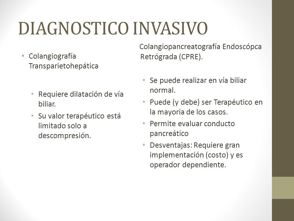 DIAGNOSTICO INVASIVO Colangiopancreatografía Endoscópca Retrógrada (CPRE). Se puede realizar en vía biliar normal.
