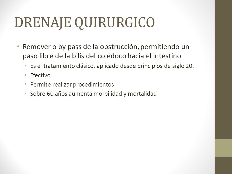DRENAJE QUIRURGICO Remover o by pass de la obstrucción, permitiendo un paso libre de la bilis del colédoco hacia el intestino.