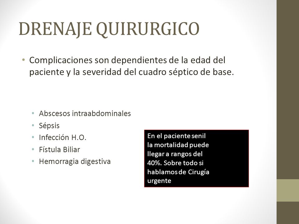 DRENAJE QUIRURGICO Complicaciones son dependientes de la edad del paciente y la severidad del cuadro séptico de base.