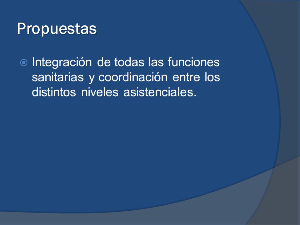 Propuestas Integración de todas las funciones sanitarias y coordinación entre los distintos niveles asistenciales.