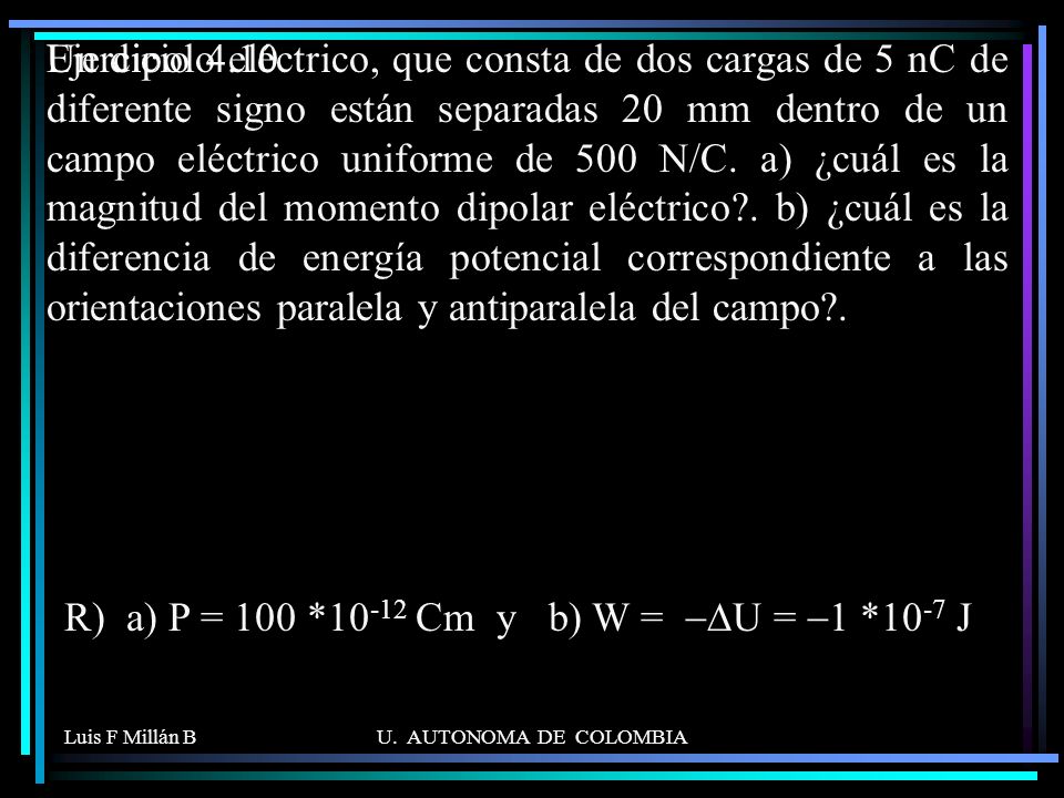R) a) P = 100 *10-12 Cm y b) W = -DU = -1 *10-7 J