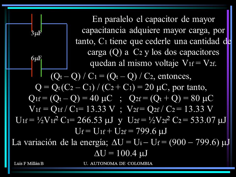 En paralelo el capacitor de mayor capacitancia adquiere mayor carga, por tanto, C1 tiene que cederle una cantidad de carga (Q) a C2 y los dos capacitores quedan al mismo voltaje V1f = V2f.