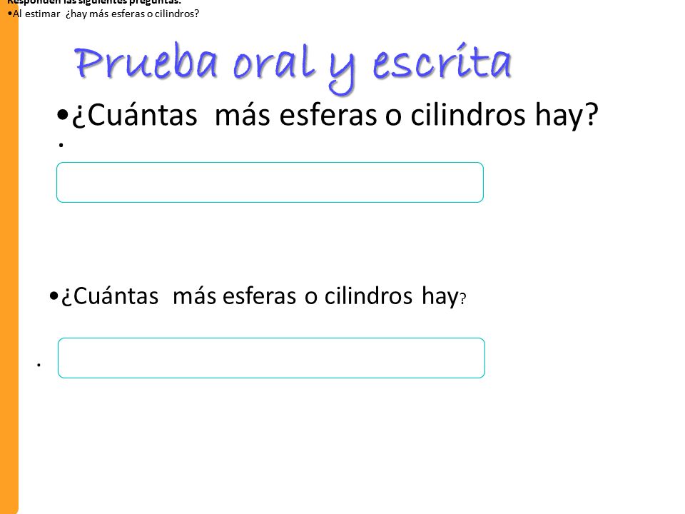 Prueba oral y escrita ¿Cuántas más esferas o cilindros hay .