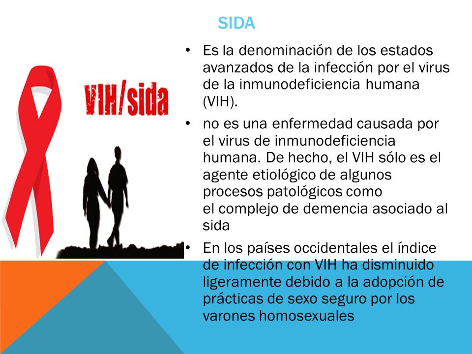 Sida Es la denominación de los estados avanzados de la infección por el virus de la inmunodeficiencia humana (VIH).