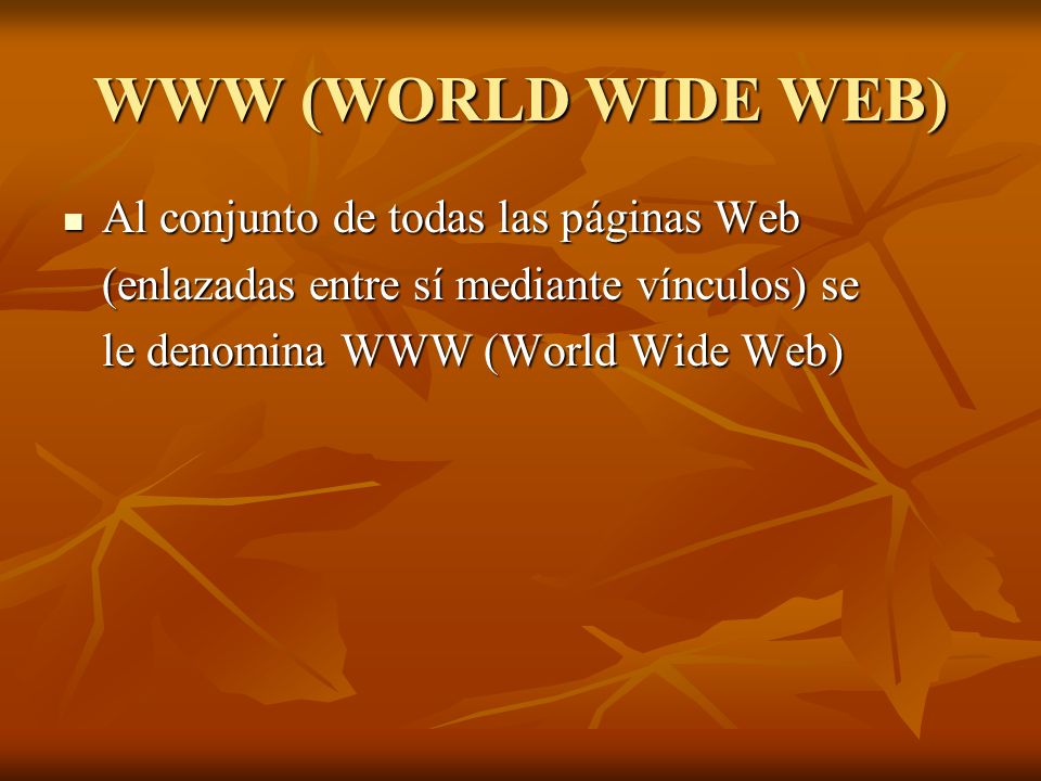 WWW (WORLD WIDE WEB) Al conjunto de todas las páginas Web