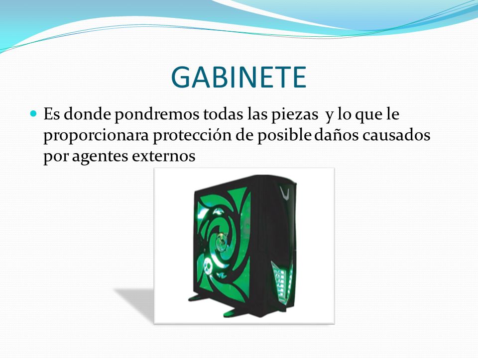 GABINETE Es donde pondremos todas las piezas y lo que le proporcionara protección de posible daños causados por agentes externos.