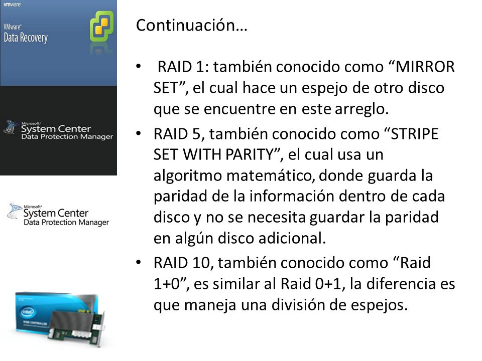 Continuación… RAID 1: también conocido como MIRROR SET , el cual hace un espejo de otro disco que se encuentre en este arreglo.