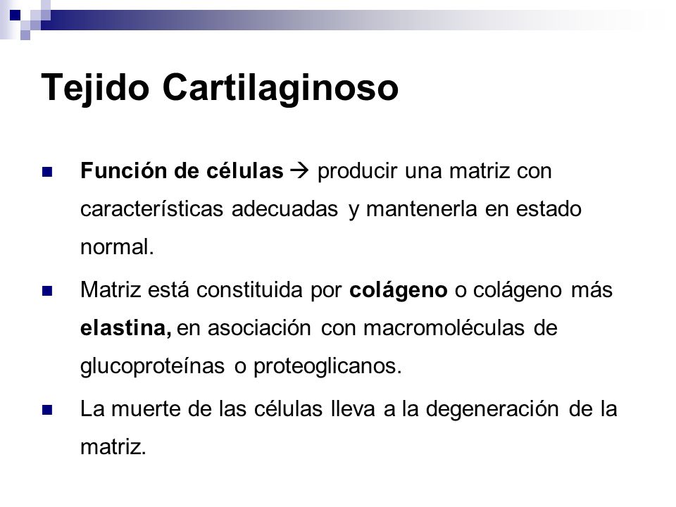 Tejido Cartilaginoso Función de células  producir una matriz con características adecuadas y mantenerla en estado normal.
