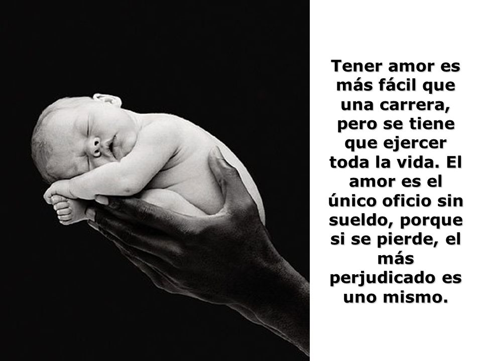 Tener amor es más fácil que una carrera, pero se tiene que ejercer toda la vida.