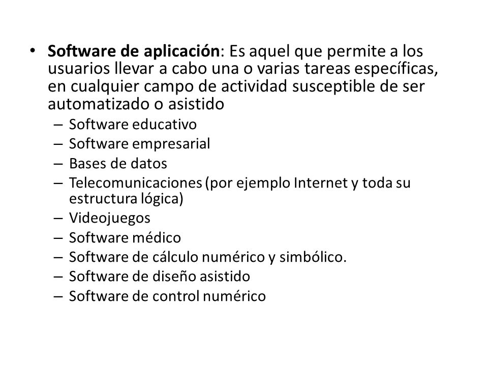 Software de aplicación: Es aquel que permite a los usuarios llevar a cabo una o varias tareas específicas, en cualquier campo de actividad susceptible de ser automatizado o asistido