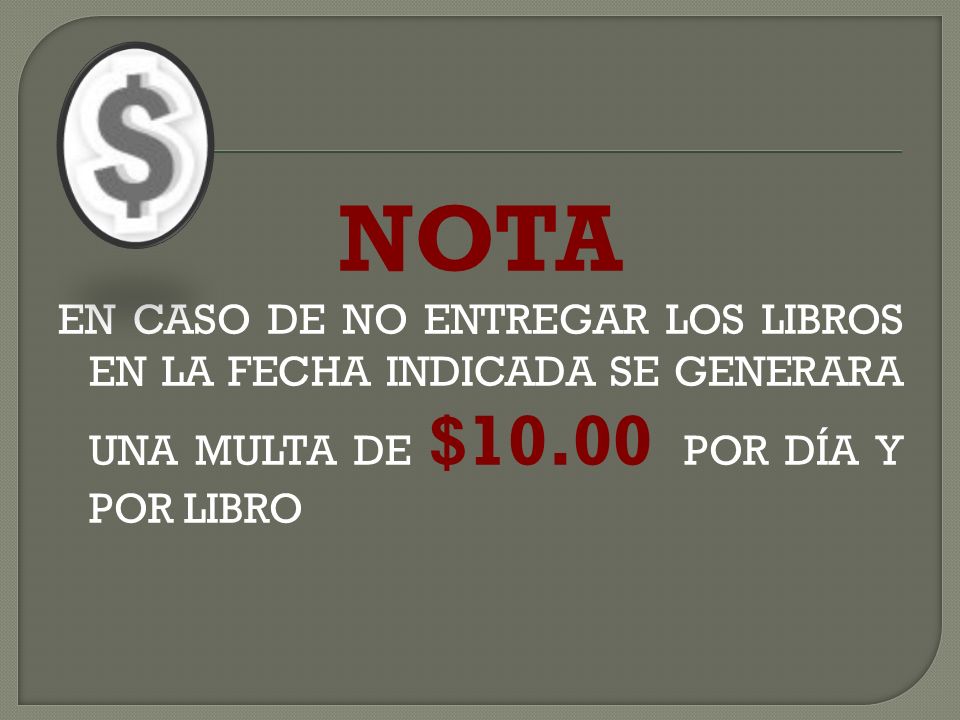 NOTA EN CASO DE NO ENTREGAR LOS LIBROS EN LA FECHA INDICADA SE GENERARA UNA MULTA DE $10.00 POR DÍA Y POR LIBRO.