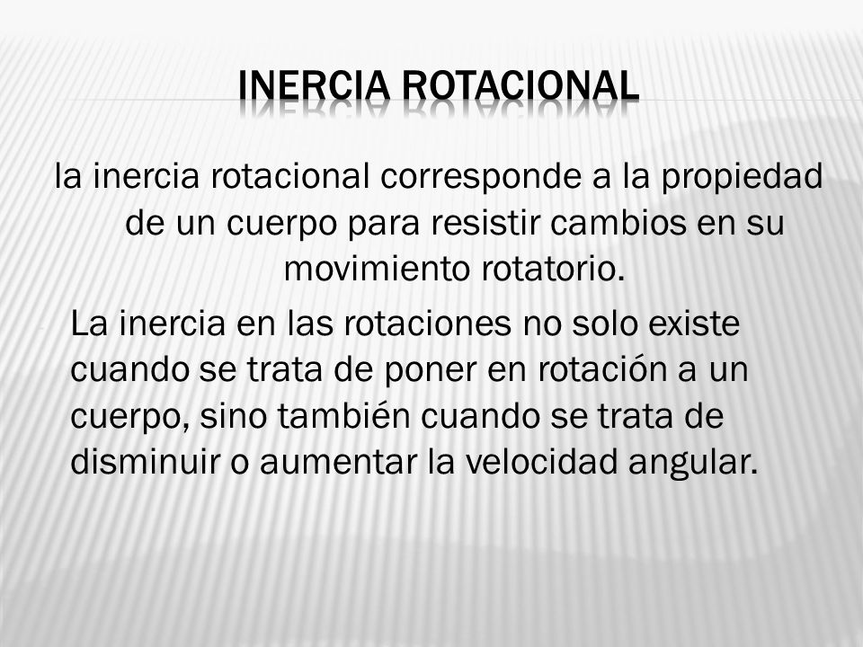 Inercia rotacional la inercia rotacional corresponde a la propiedad de un cuerpo para resistir cambios en su movimiento rotatorio.