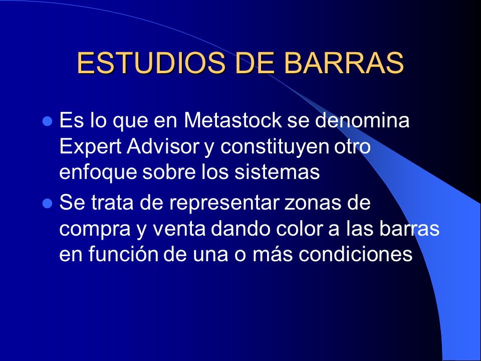ESTUDIOS DE BARRAS Es lo que en Metastock se denomina Expert Advisor y constituyen otro enfoque sobre los sistemas.