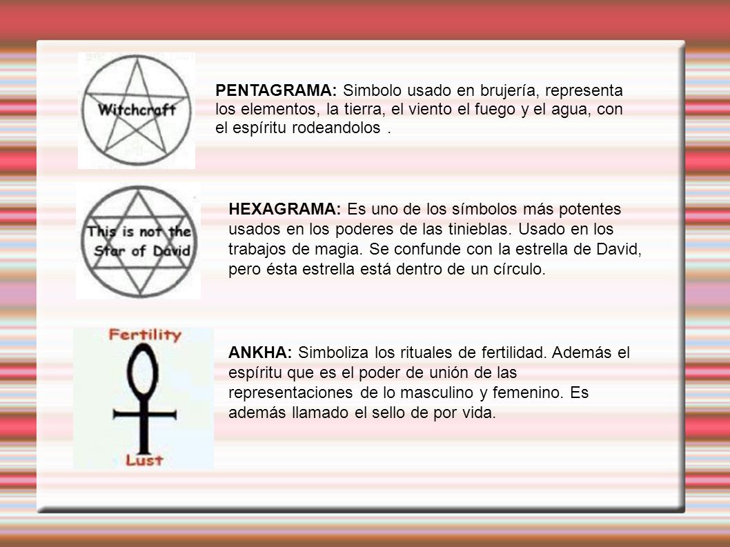 PENTAGRAMA: Simbolo usado en brujería, representa los elementos, la tierra, el viento el fuego y el agua, con el espíritu rodeandolos .