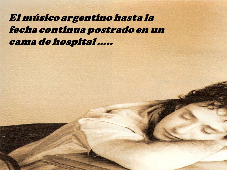 El músico argentino hasta la fecha continua postrado en un cama de hospital …..