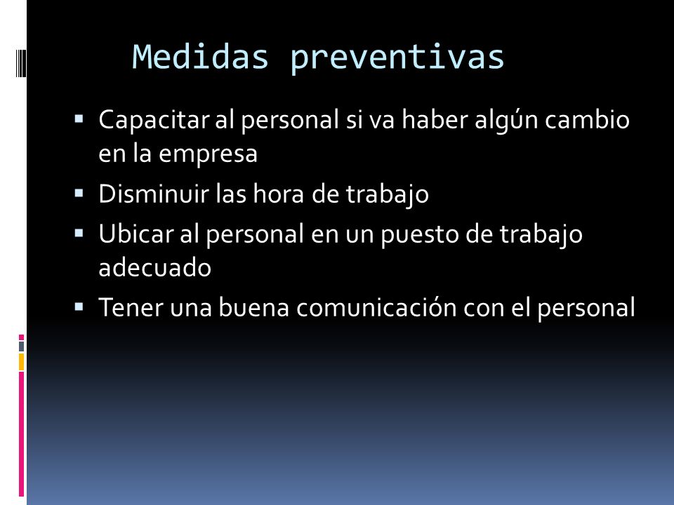 Medidas preventivas Capacitar al personal si va haber algún cambio en la empresa. Disminuir las hora de trabajo.
