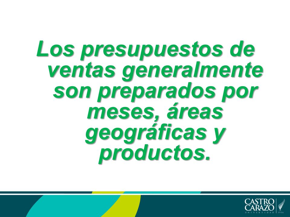 Los presupuestos de ventas generalmente son preparados por meses, áreas geográficas y productos.