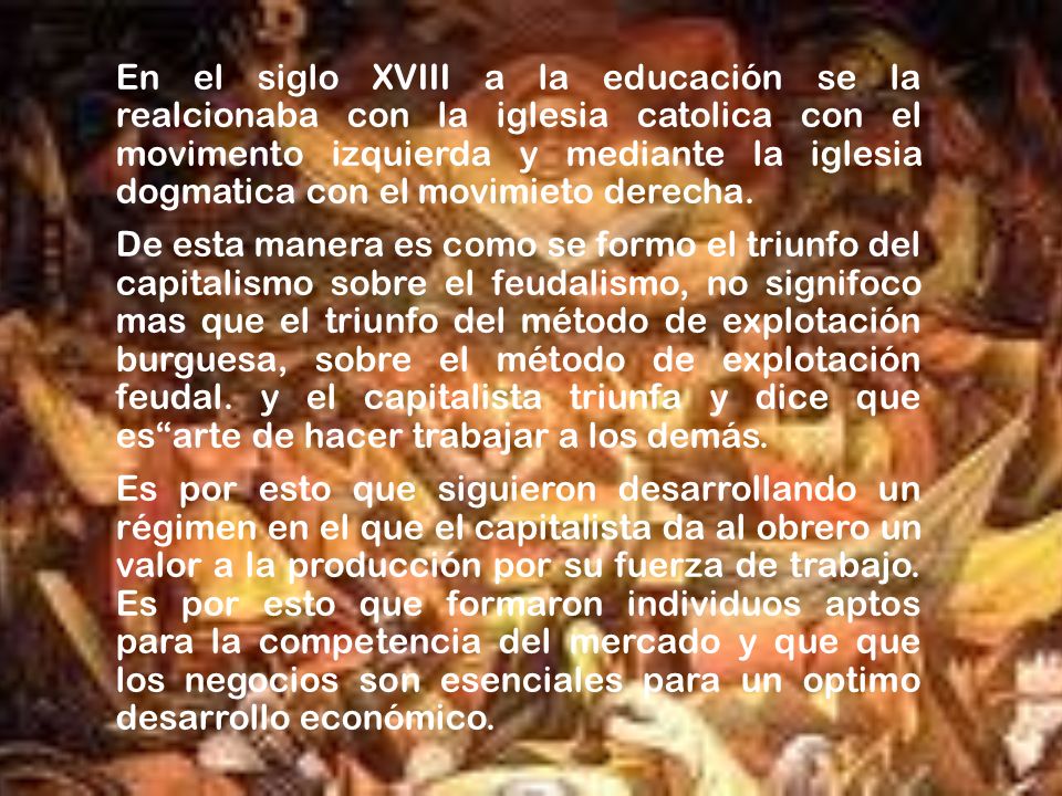 En el siglo XVIII a la educación se la realcionaba con la iglesia catolica con el movimento izquierda y mediante la iglesia dogmatica con el movimieto derecha.