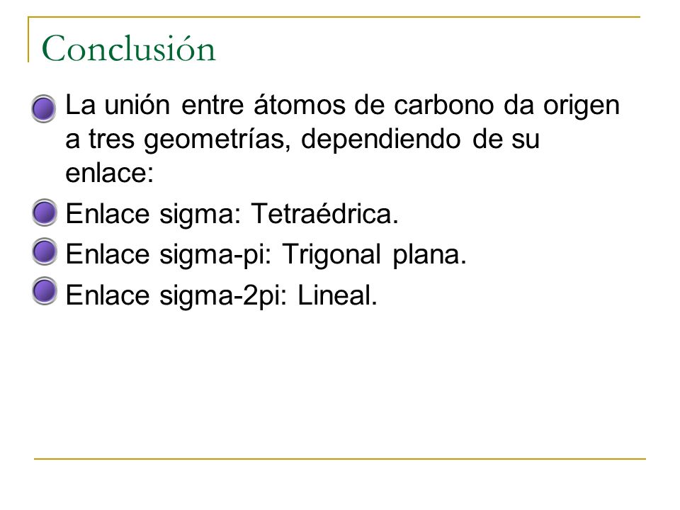 Conclusión La unión entre átomos de carbono da origen a tres geometrías, dependiendo de su enlace: Enlace sigma: Tetraédrica.