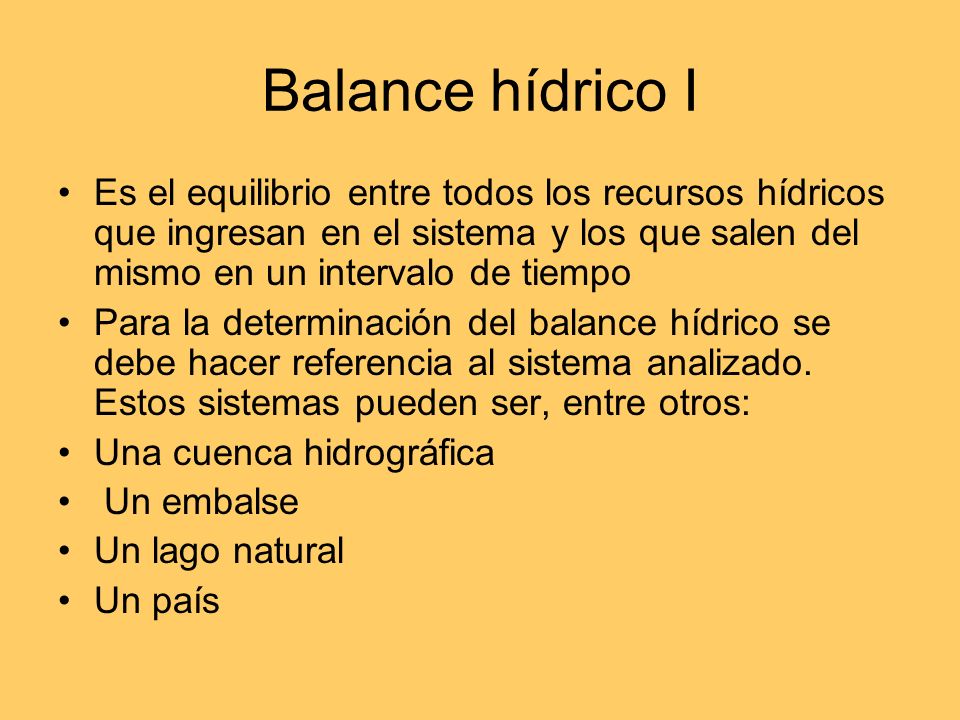 Balance hídrico I Es el equilibrio entre todos los recursos hídricos que ingresan en el sistema y los que salen del mismo en un intervalo de tiempo.