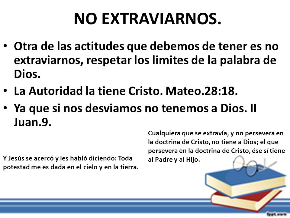 NO EXTRAVIARNOS. Otra de las actitudes que debemos de tener es no extraviarnos, respetar los limites de la palabra de Dios.