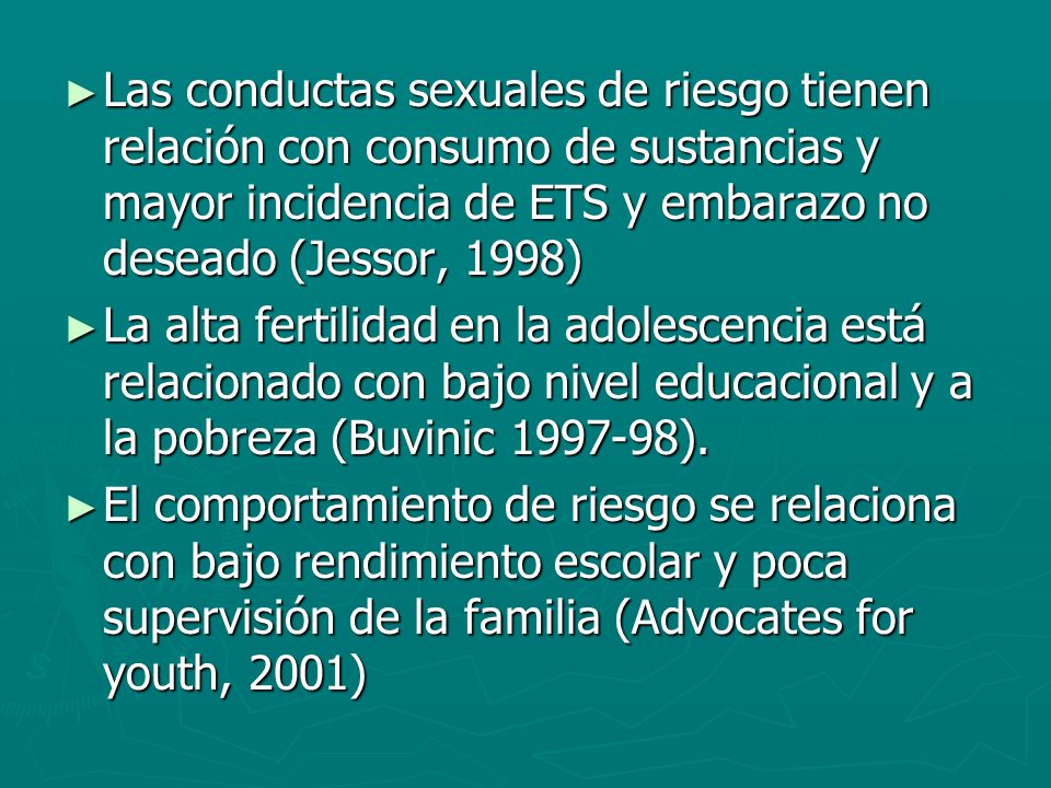 Las conductas sexuales de riesgo tienen relación con consumo de sustancias y mayor incidencia de ETS y embarazo no deseado (Jessor, 1998)