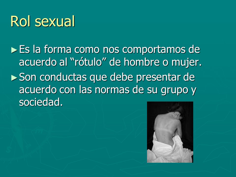 Rol sexual Es la forma como nos comportamos de acuerdo al rótulo de hombre o mujer.