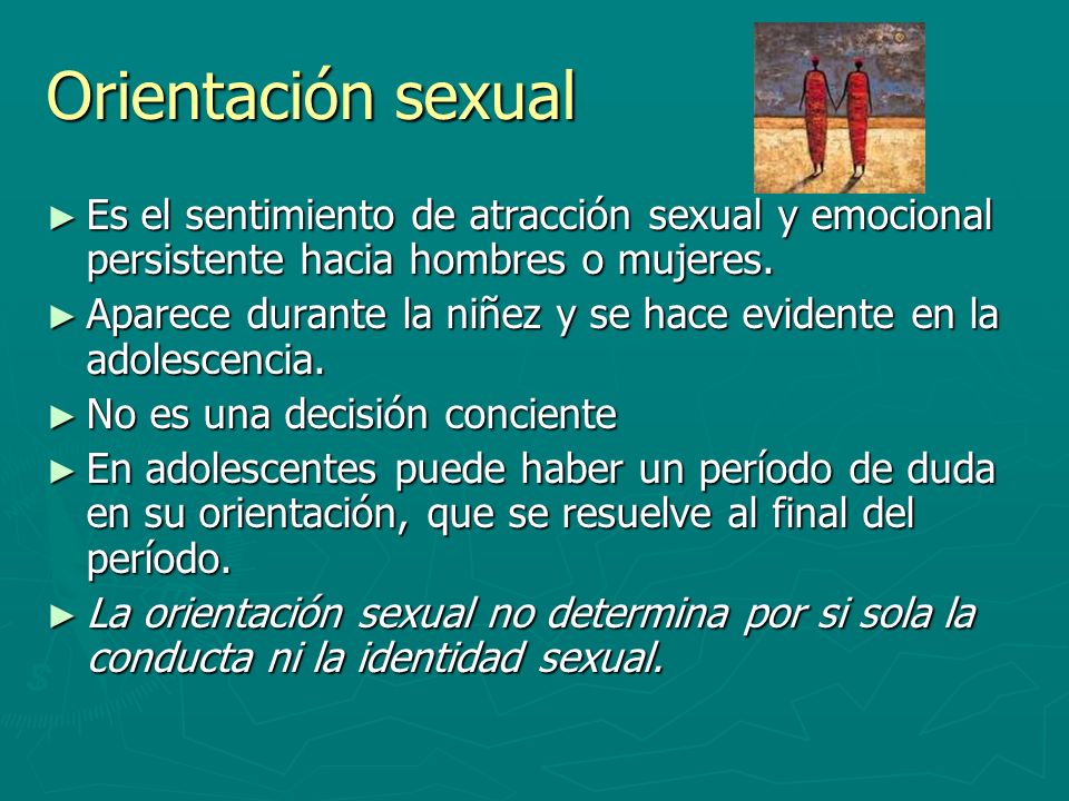 Orientación sexual Es el sentimiento de atracción sexual y emocional persistente hacia hombres o mujeres.