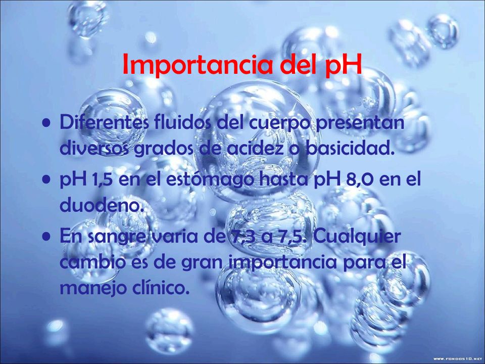 Importancia del pH Diferentes fluidos del cuerpo presentan diversos grados de acidez o basicidad. pH 1,5 en el estómago hasta pH 8,0 en el duodeno.