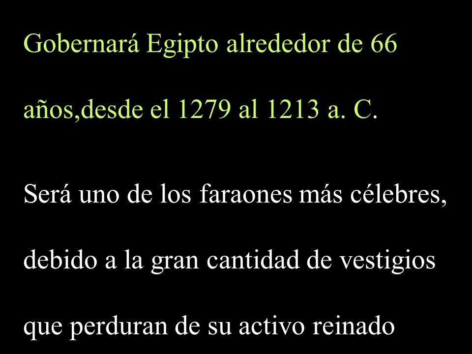 Gobernará Egipto alrededor de 66 años,desde el 1279 al 1213 a. C.