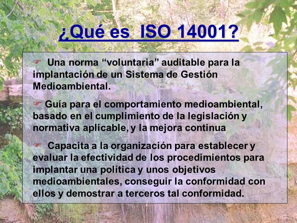 ¿Qué es ISO Una norma voluntaria auditable para la implantación de un Sistema de Gestión Medioambiental.