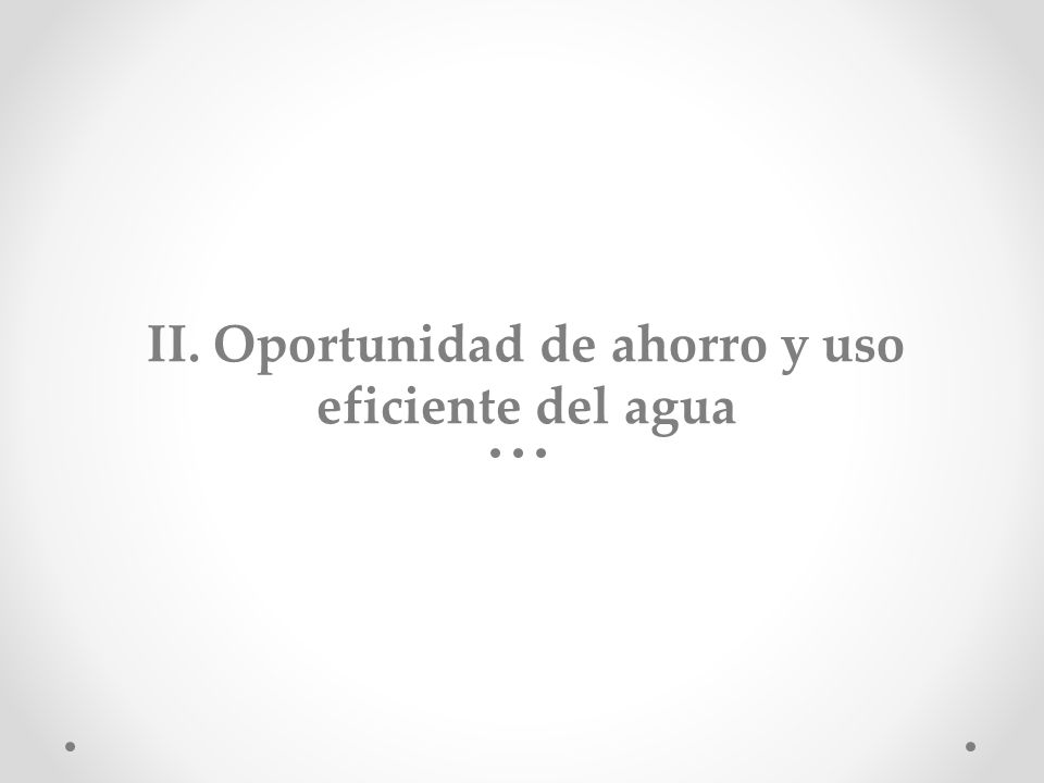 II. Oportunidad de ahorro y uso eficiente del agua