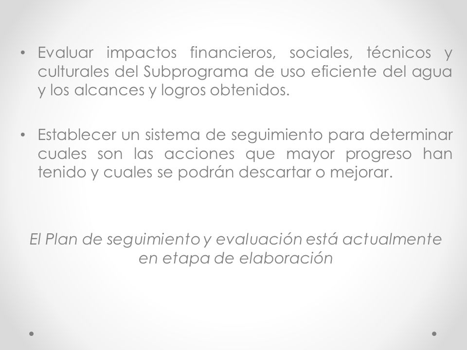 Evaluar impactos financieros, sociales, técnicos y culturales del Subprograma de uso eficiente del agua y los alcances y logros obtenidos.