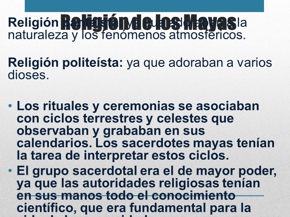 Religión de los Mayas Religión panteísta: ya que adoraban a la naturaleza y los fenómenos atmosféricos.