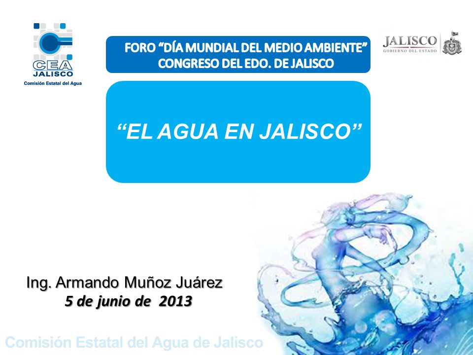EL AGUA EN JALISCO 5 de junio de 2013 Ing. Armando Muñoz Juárez