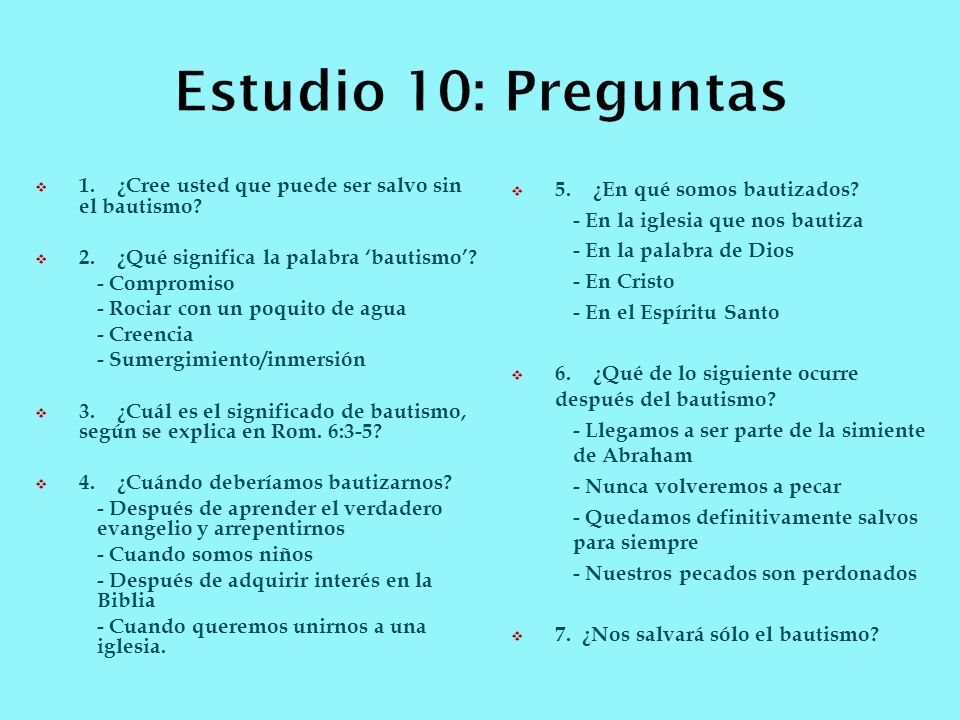 Estudio 10: Preguntas 1. ¿Cree usted que puede ser salvo sin el bautismo 2. ¿Qué significa la palabra ‘bautismo’