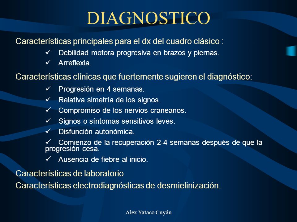 DIAGNOSTICO Características principales para el dx del cuadro clásico :  Debilidad motora progresiva en brazos y piernas.