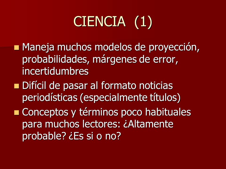 CIENCIA (1) Maneja muchos modelos de proyección, probabilidades, márgenes de error, incertidumbres.