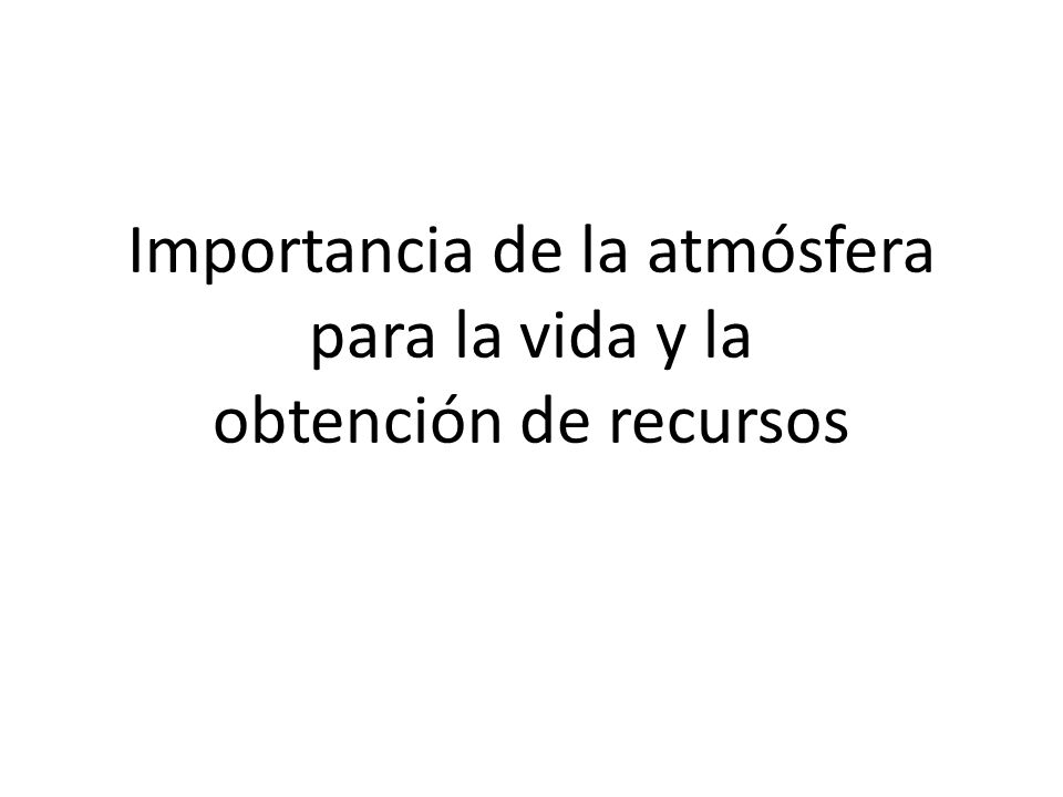Importancia de la atmósfera para la vida y la obtención de recursos