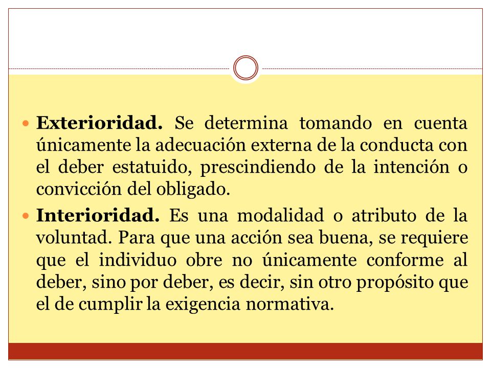 Exterioridad. Se determina tomando en cuenta únicamente la adecuación externa de la conducta con el deber estatuido, prescindiendo de la intención o convicción del obligado.