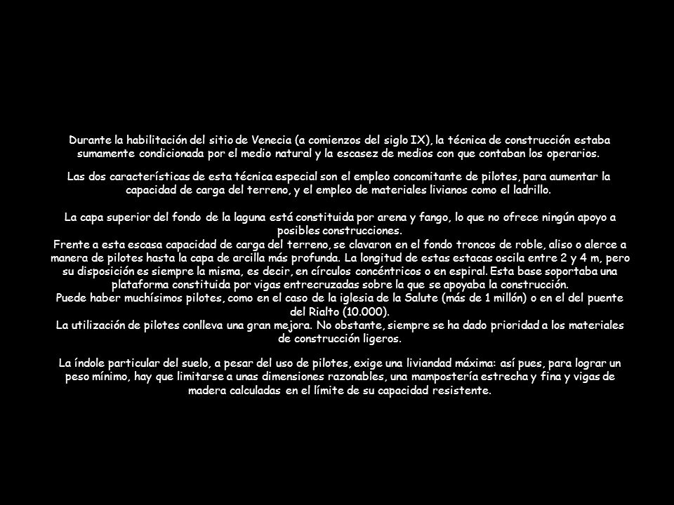 Durante la habilitación del sitio de Venecia (a comienzos del siglo IX), la técnica de construcción estaba sumamente condicionada por el medio natural y la escasez de medios con que contaban los operarios.