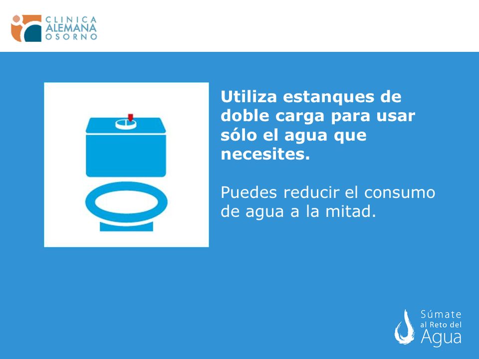 Utiliza estanques de doble carga para usar sólo el agua que necesites.