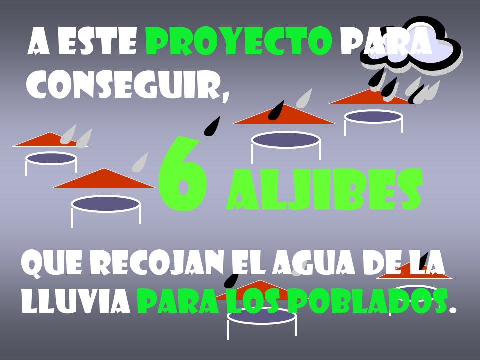 6 aljibes a este proyecto para conseguir,