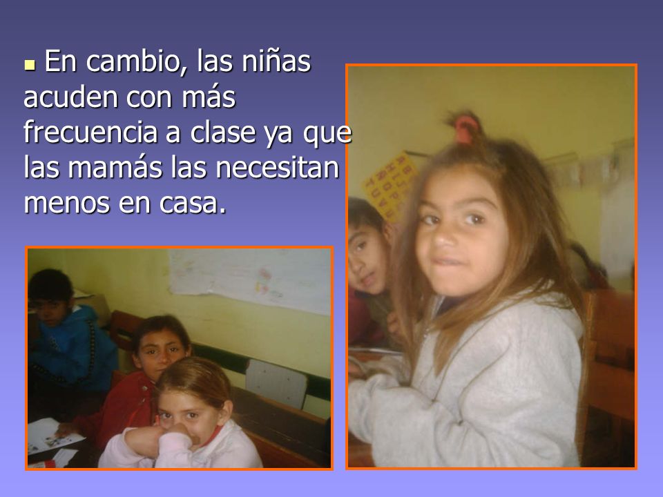 En cambio, las niñas acuden con más frecuencia a clase ya que las mamás las necesitan menos en casa.