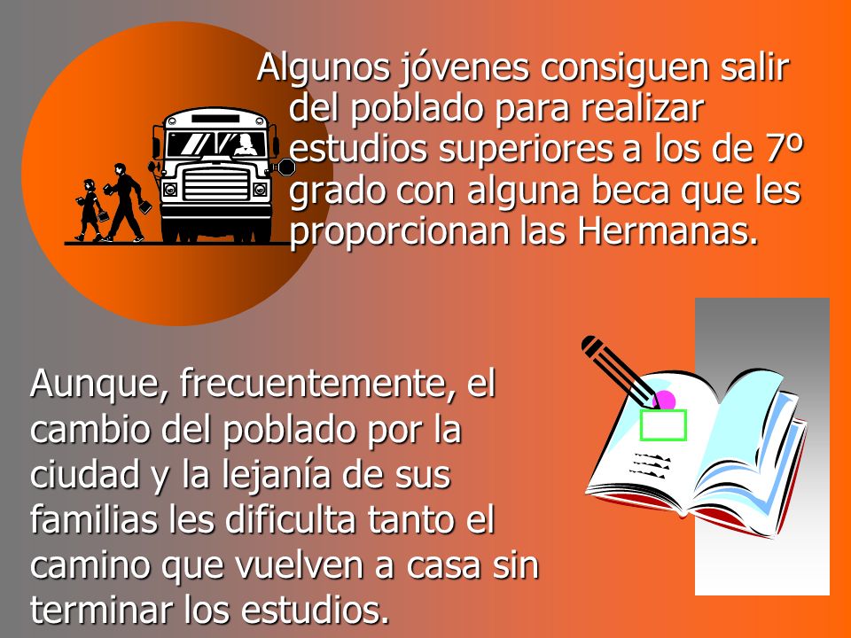 Algunos jóvenes consiguen salir del poblado para realizar estudios superiores a los de 7º grado con alguna beca que les proporcionan las Hermanas.