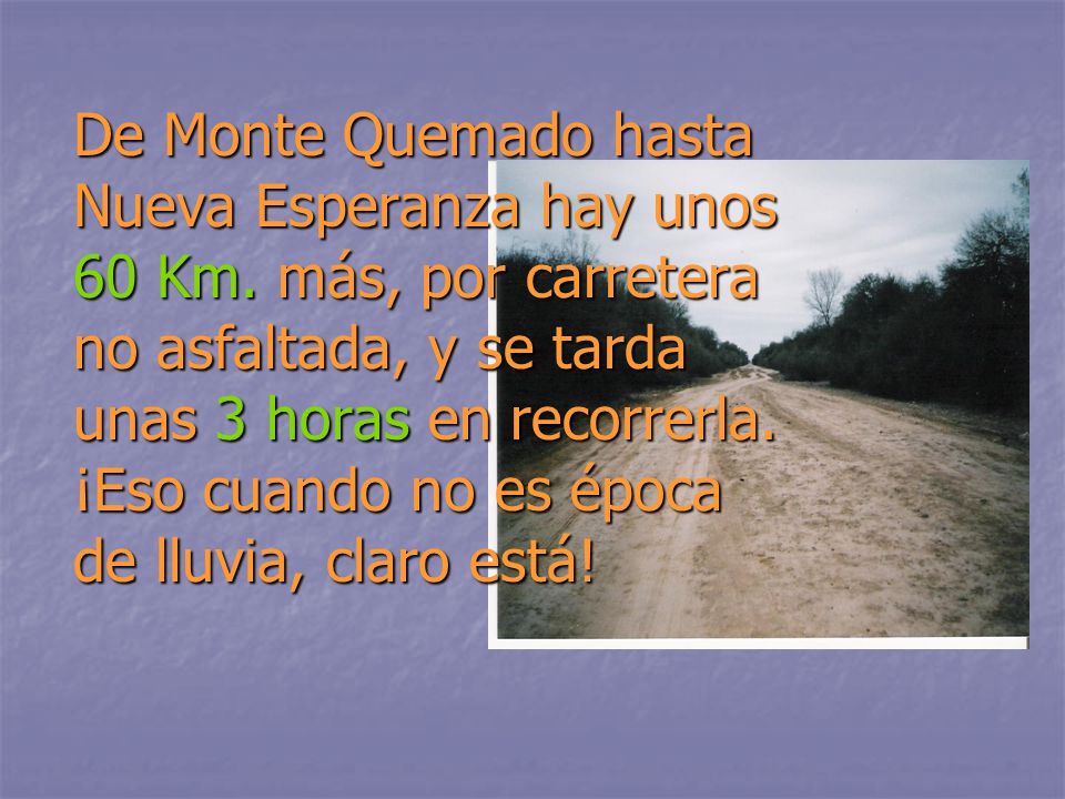 De Monte Quemado hasta Nueva Esperanza hay unos 60 Km