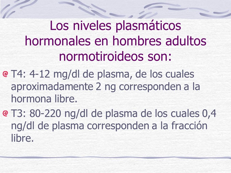 Los niveles plasmáticos hormonales en hombres adultos normotiroideos son: