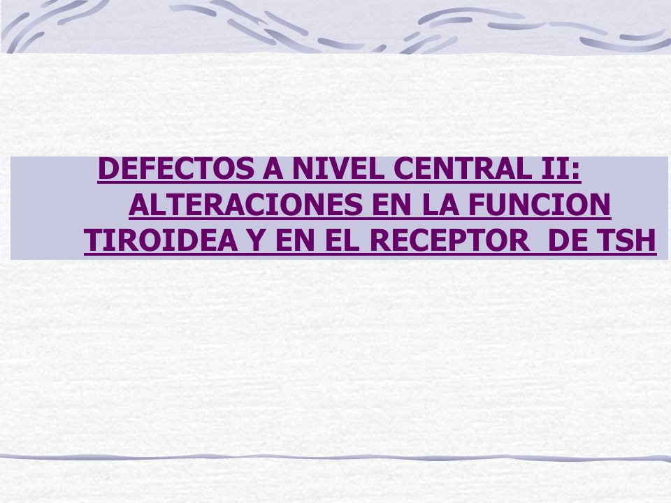 DEFECTOS A NIVEL CENTRAL II: ALTERACIONES EN LA FUNCION TIROIDEA Y EN EL RECEPTOR DE TSH