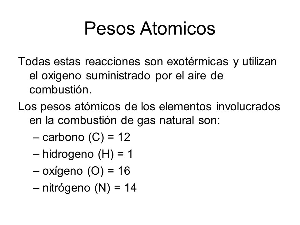 Pesos Atomicos Todas estas reacciones son exotérmicas y utilizan el oxigeno suministrado por el aire de combustión.