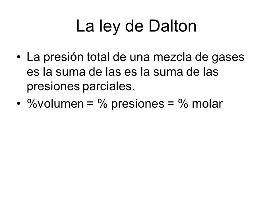 La ley de Dalton La presión total de una mezcla de gases es la suma de las es la suma de las presiones parciales.